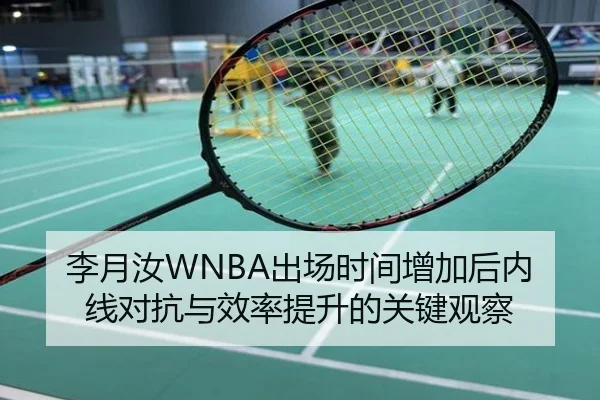 李月汝WNBA出场时间增加后内线对抗与效率提升的关键观察